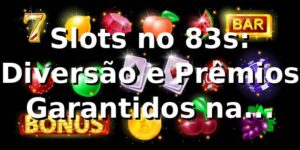 Slots no 83s: Diversão e Prêmios Garantidos na Plataforma
